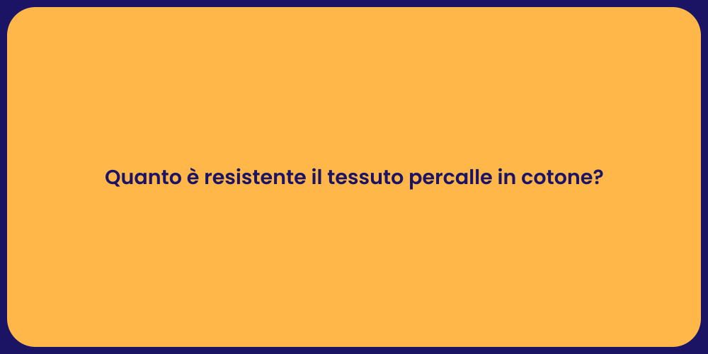 Quanto è resistente il tessuto percalle in cotone?