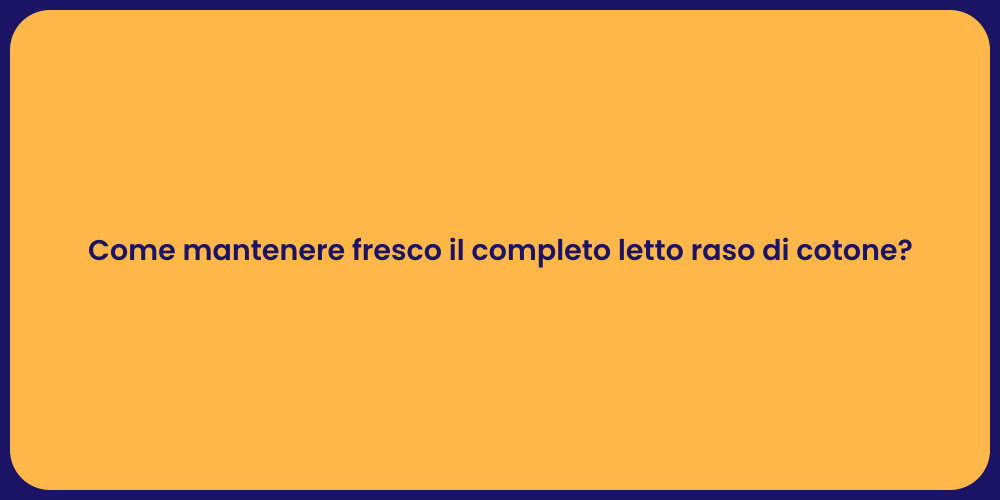 Come mantenere fresco il completo letto raso di cotone?
