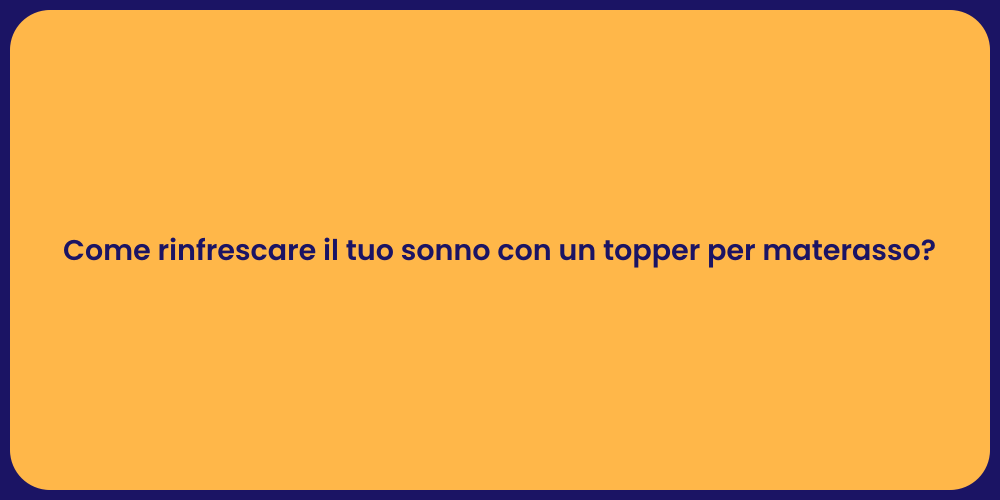Come rinfrescare il tuo sonno con un topper per materasso?