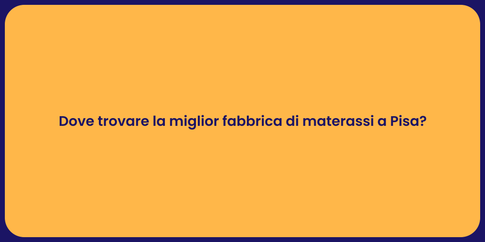 Dove trovare la miglior fabbrica di materassi a Pisa?