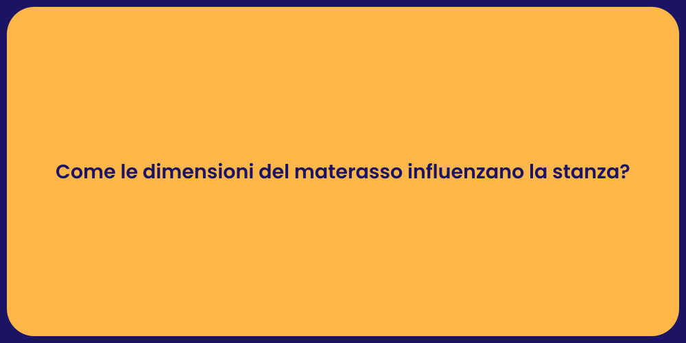 Come le dimensioni del materasso influenzano la stanza?