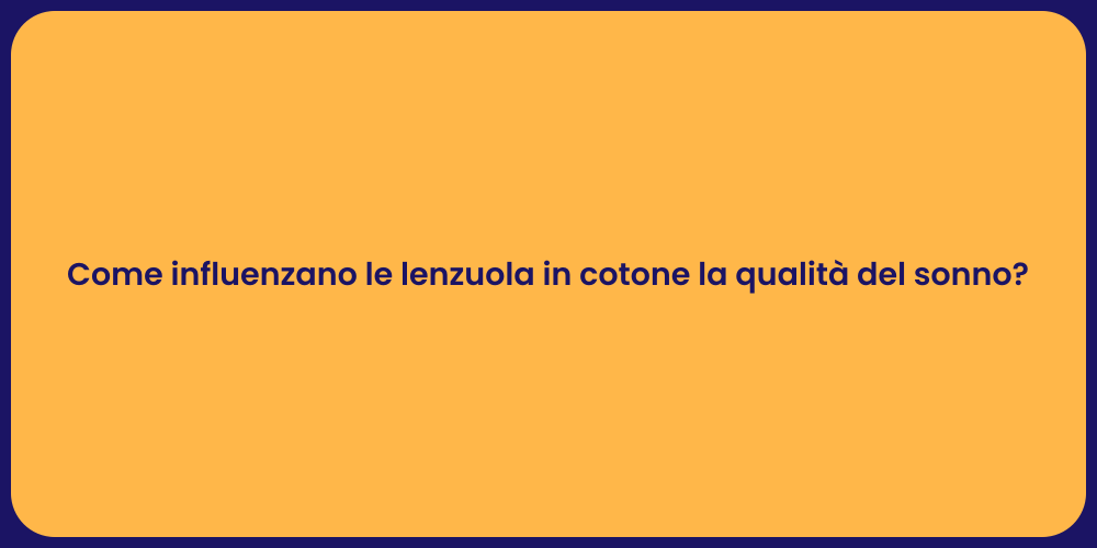 Come influenzano le lenzuola in cotone la qualità del sonno?