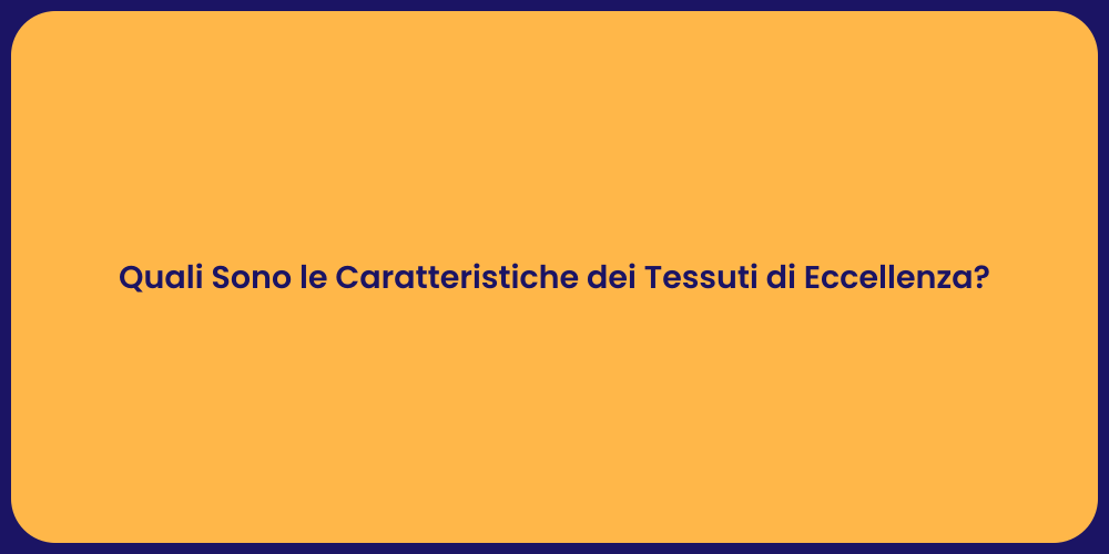 Quali Sono le Caratteristiche dei Tessuti di Eccellenza?
