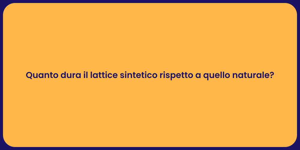 Quanto dura il lattice sintetico rispetto a quello naturale?