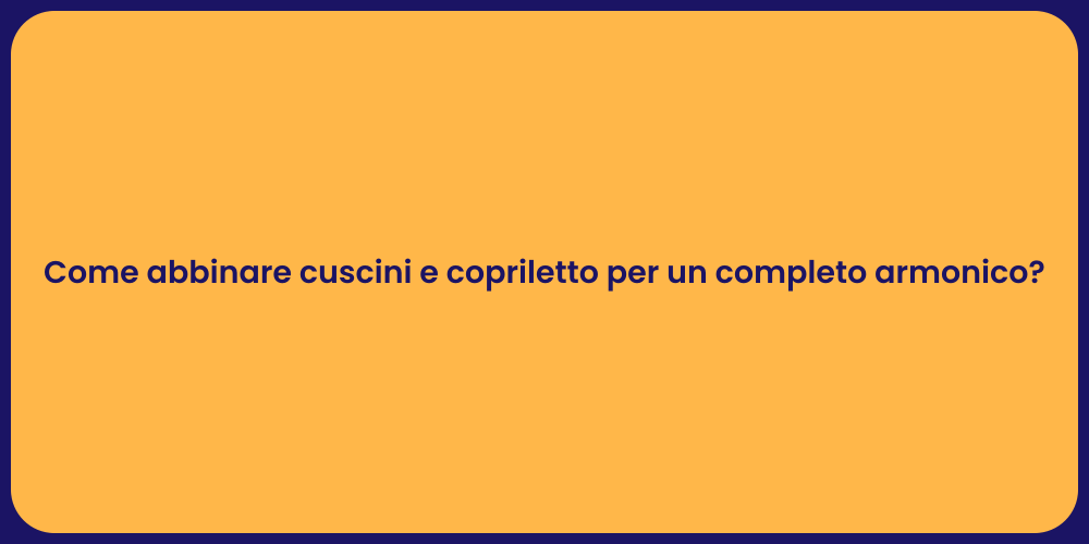 Come abbinare cuscini e copriletto per un completo armonico?