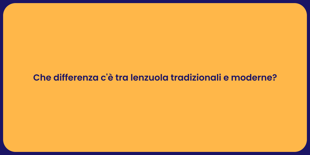 Che differenza c'è tra lenzuola tradizionali e moderne?