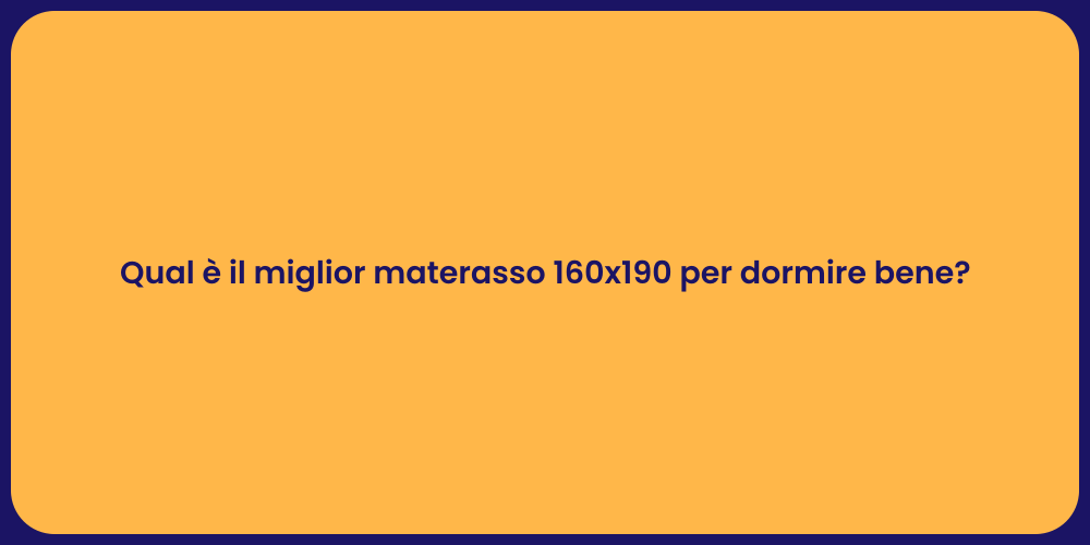 Qual è il miglior materasso 160x190 per dormire bene?