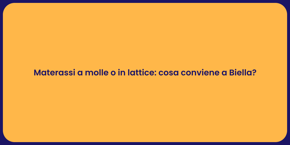 Materassi a molle o in lattice: cosa conviene a Biella?