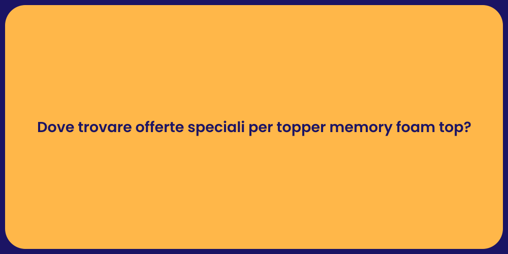 Dove trovare offerte speciali per topper memory foam top?