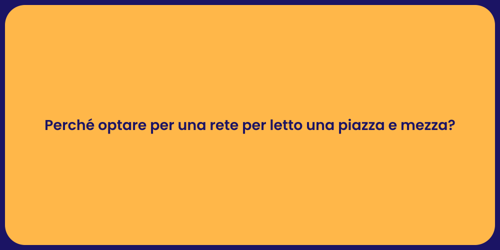 Perché optare per una rete per letto una piazza e mezza?