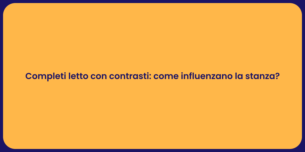 Completi letto con contrasti: come influenzano la stanza?