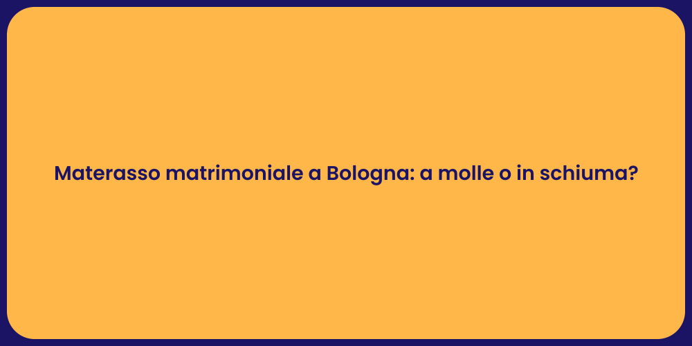 Materasso matrimoniale a Bologna: a molle o in schiuma?