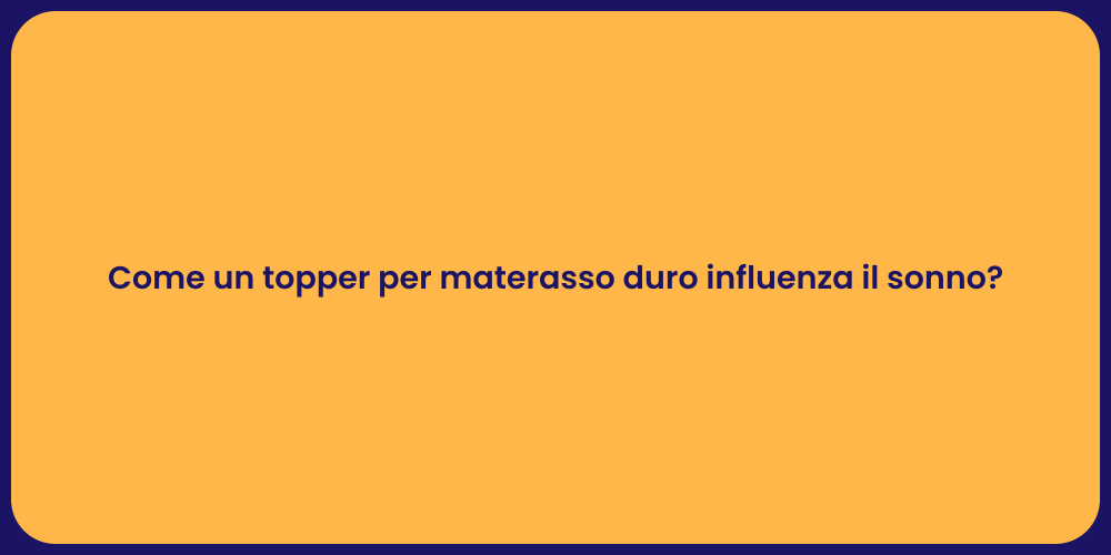 Come un topper per materasso duro influenza il sonno?
