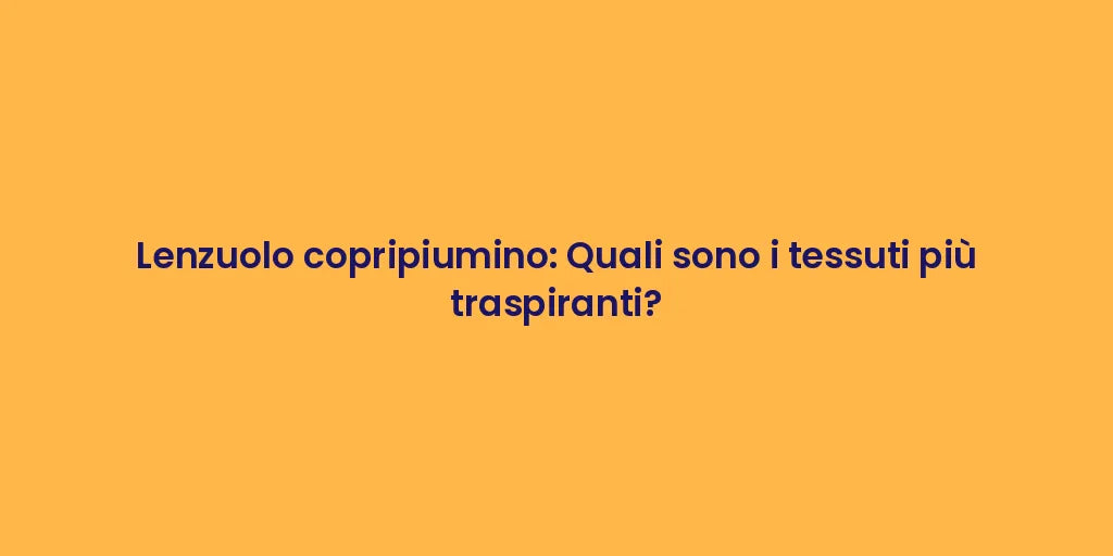 Lenzuolo copripiumino: Quali sono i tessuti più traspiranti?