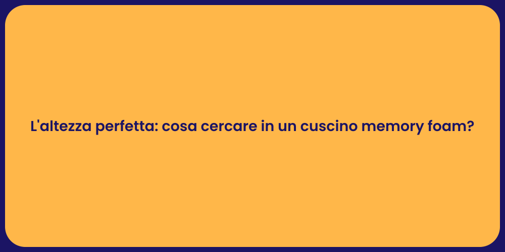 L'altezza perfetta: cosa cercare in un cuscino memory foam?