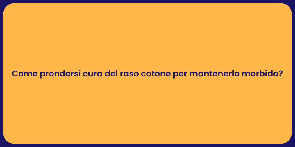 Come prendersi cura del raso cotone per mantenerlo morbido?