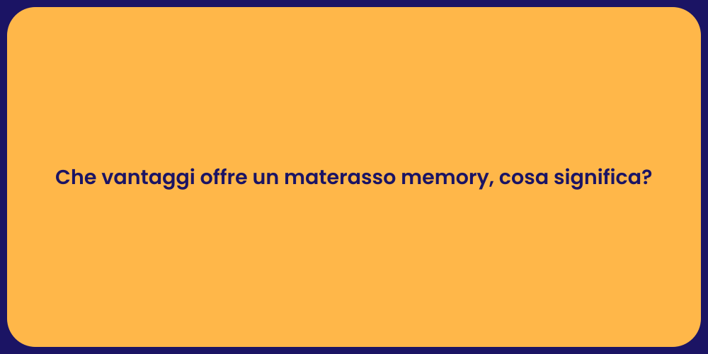 Che vantaggi offre un materasso memory, cosa significa?