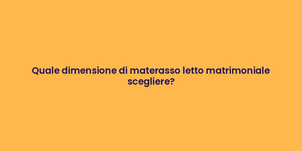 Quale dimensione di materasso letto matrimoniale scegliere?