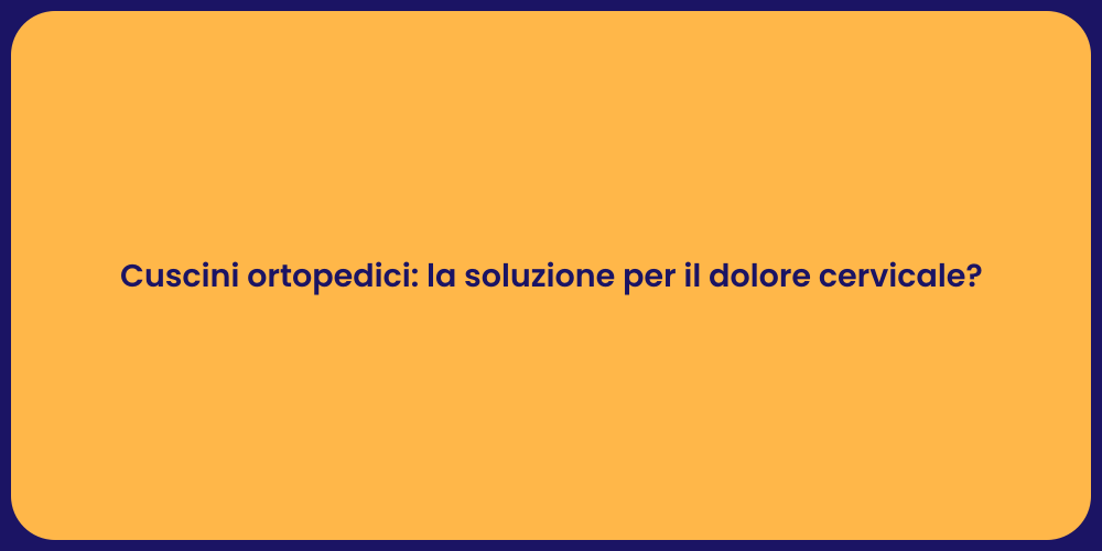 Cuscini ortopedici: la soluzione per il dolore cervicale?