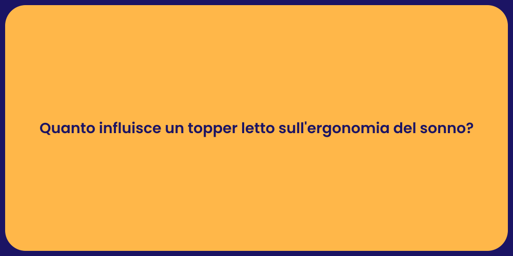 Quanto influisce un topper letto sull'ergonomia del sonno?
