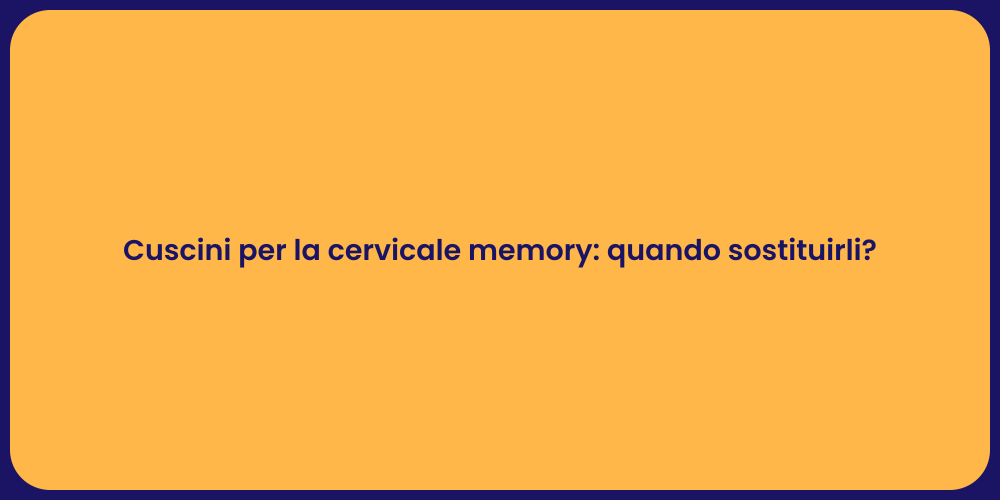 Cuscini per la cervicale memory: quando sostituirli?