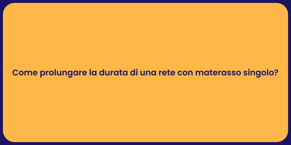 Come prolungare la durata di una rete con materasso singolo?
