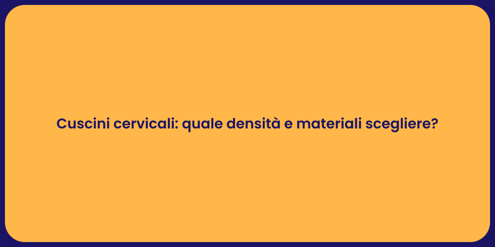 Cuscini cervicali: quale densità e materiali scegliere?