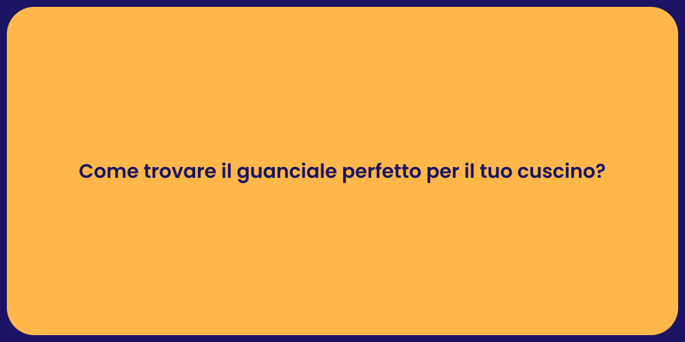 Come trovare il guanciale perfetto per il tuo cuscino?