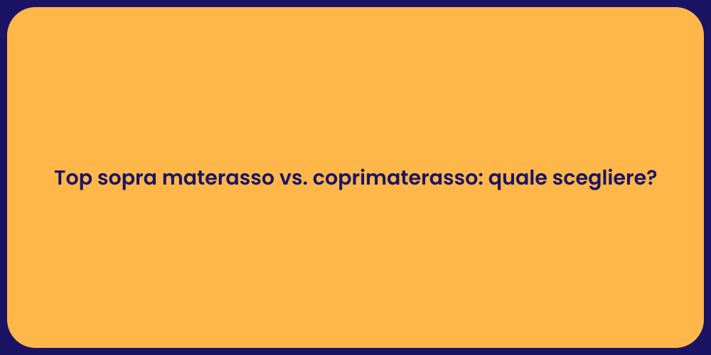 Top sopra materasso vs. coprimaterasso: quale scegliere?