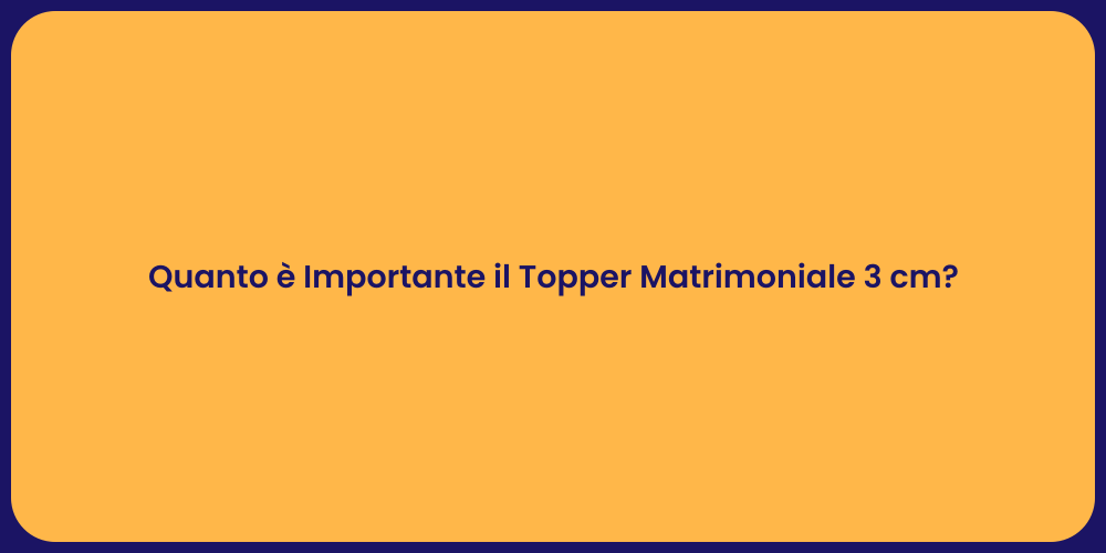 Quanto è Importante il Topper Matrimoniale 3 cm?
