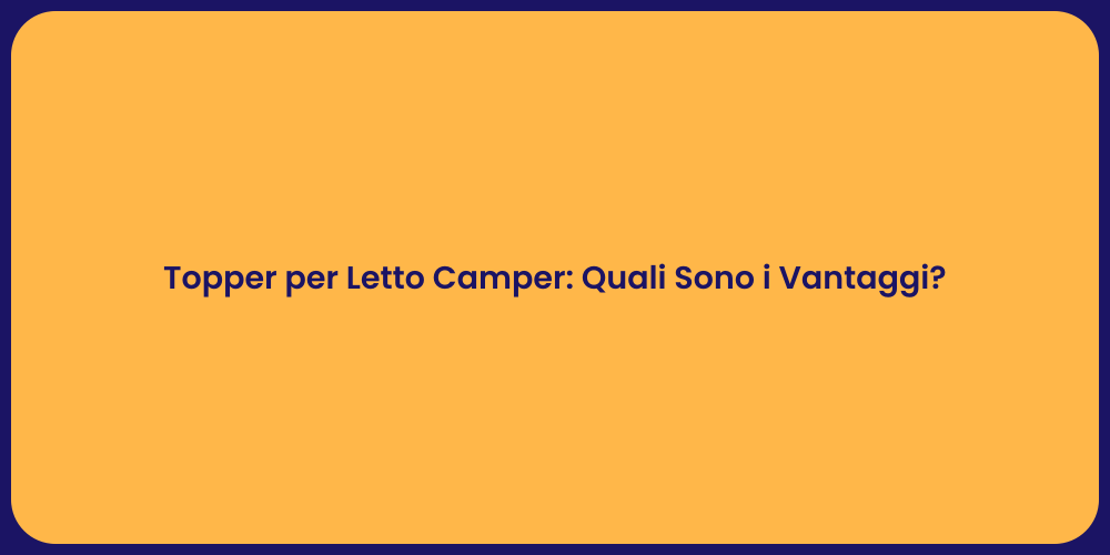 Topper per Letto Camper: Quali Sono i Vantaggi?
