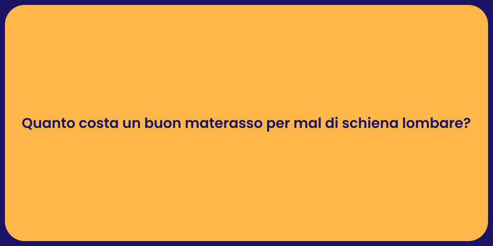 Quanto costa un buon materasso per mal di schiena lombare?