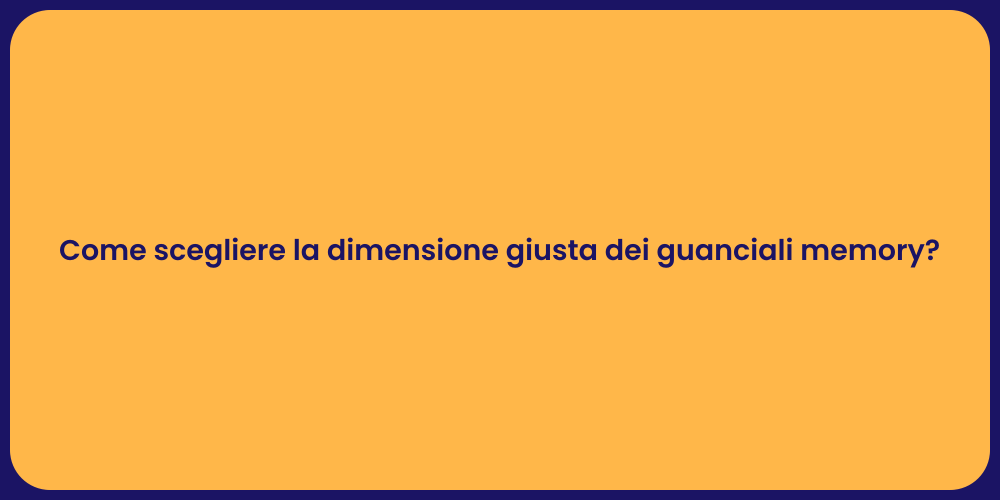 Come scegliere la dimensione giusta dei guanciali memory?