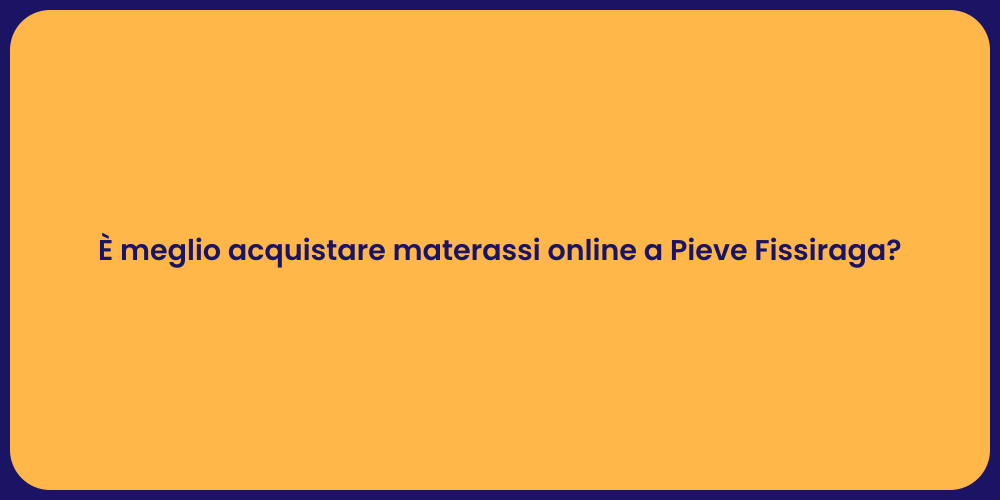 È meglio acquistare materassi online a Pieve Fissiraga?