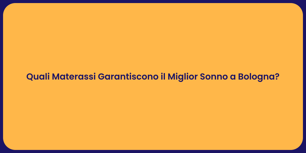 Quali Materassi Garantiscono il Miglior Sonno a Bologna?