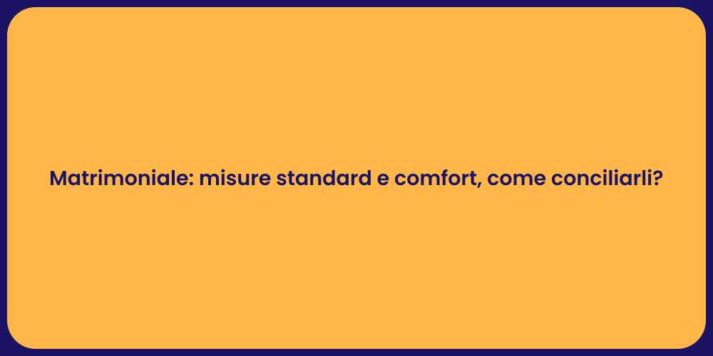 Matrimoniale: misure standard e comfort, come conciliarli?