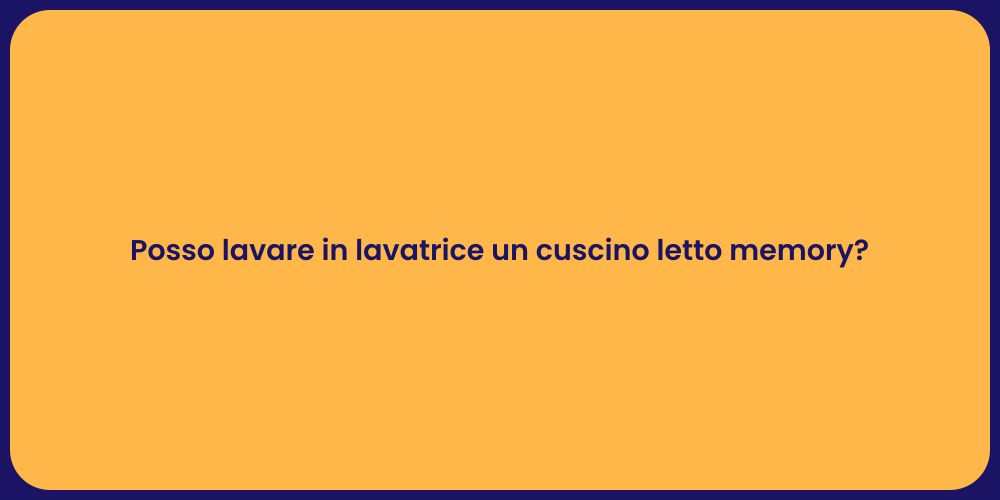 Posso lavare in lavatrice un cuscino letto memory?