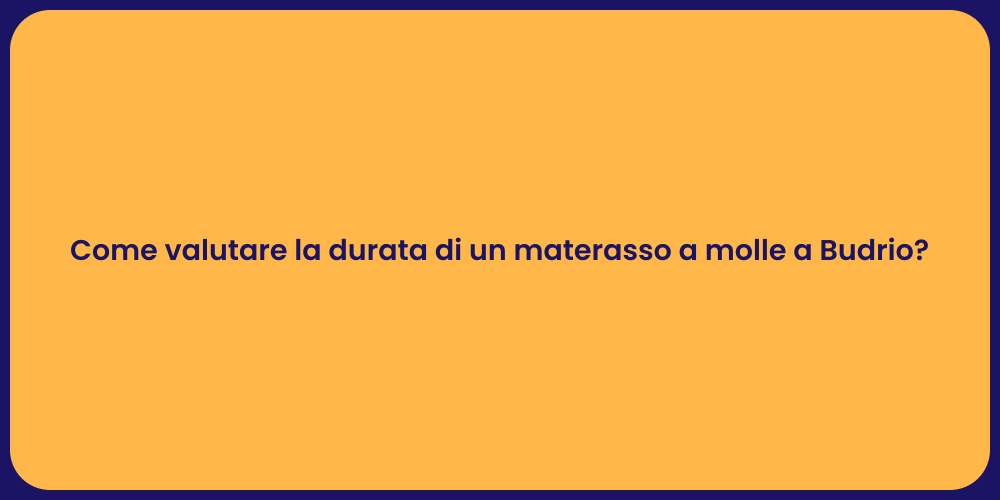 Come valutare la durata di un materasso a molle a Budrio?