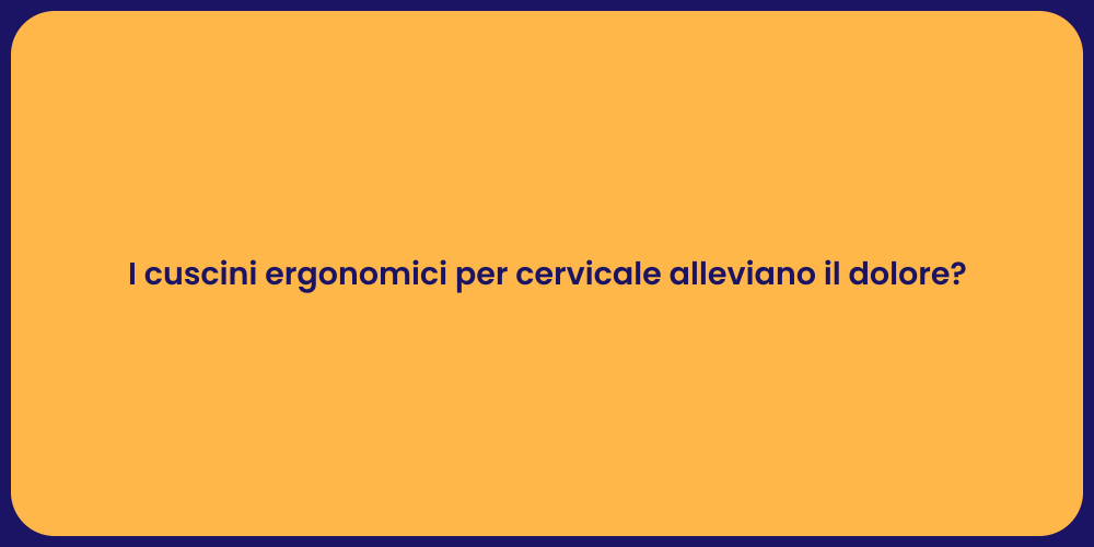 I cuscini ergonomici per cervicale alleviano il dolore?