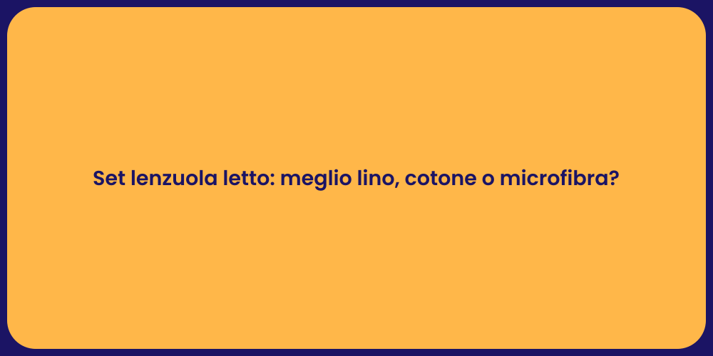 Set lenzuola letto: meglio lino, cotone o microfibra?