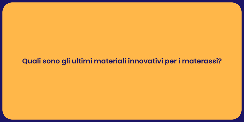 Quali sono gli ultimi materiali innovativi per i materassi?