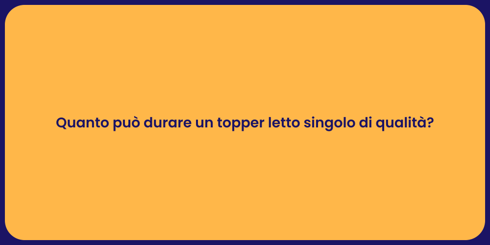 Quanto può durare un topper letto singolo di qualità?