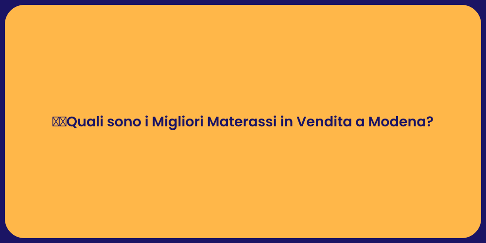 Quali sono i Migliori Materassi in Vendita a Modena?