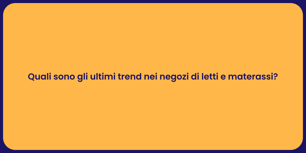 Quali sono gli ultimi trend nei negozi di letti e materassi?