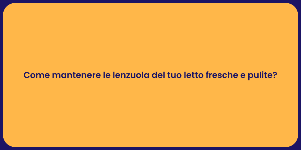 Come mantenere le lenzuola del tuo letto fresche e pulite?