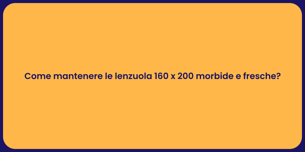 Come mantenere le lenzuola 160 x 200 morbide e fresche?