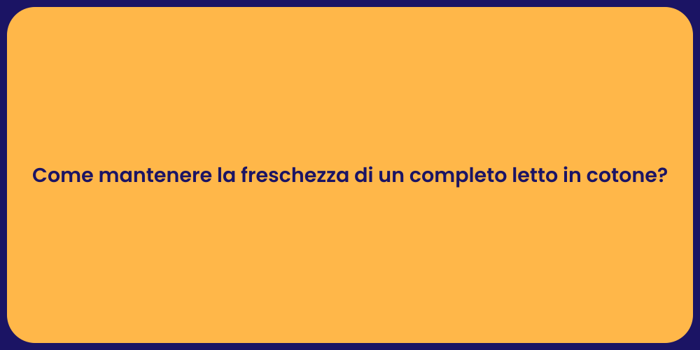 Come mantenere la freschezza di un completo letto in cotone?