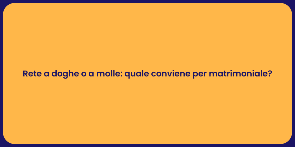 Rete a doghe o a molle: quale conviene per matrimoniale?