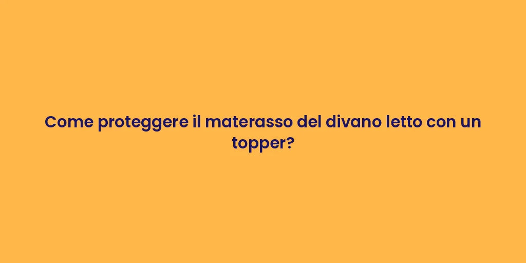 Come proteggere il materasso del divano letto con un topper?