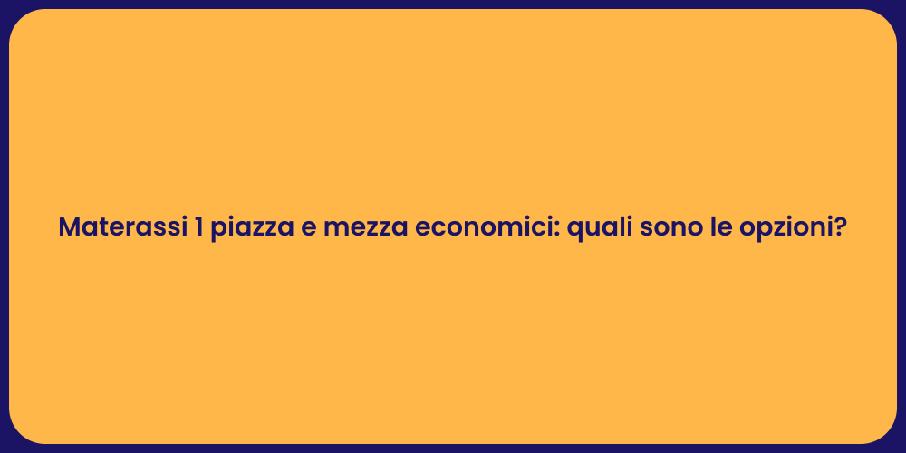 Materassi 1 piazza e mezza economici: quali sono le opzioni?